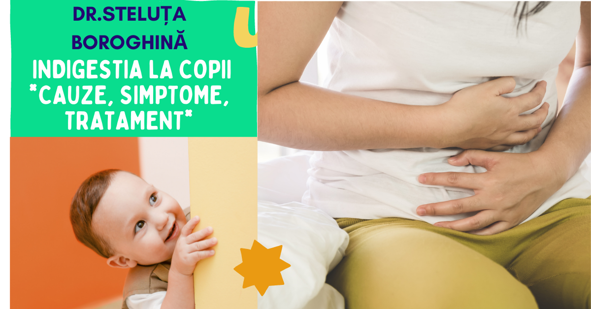 Dr. Steluța Boroghină - Indigestia la copii- Cauze, Simptome, Tratament