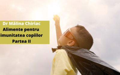 Dr.Mălina Chiriac – Alimente bune pentru imunitatea copiilor – Partea II